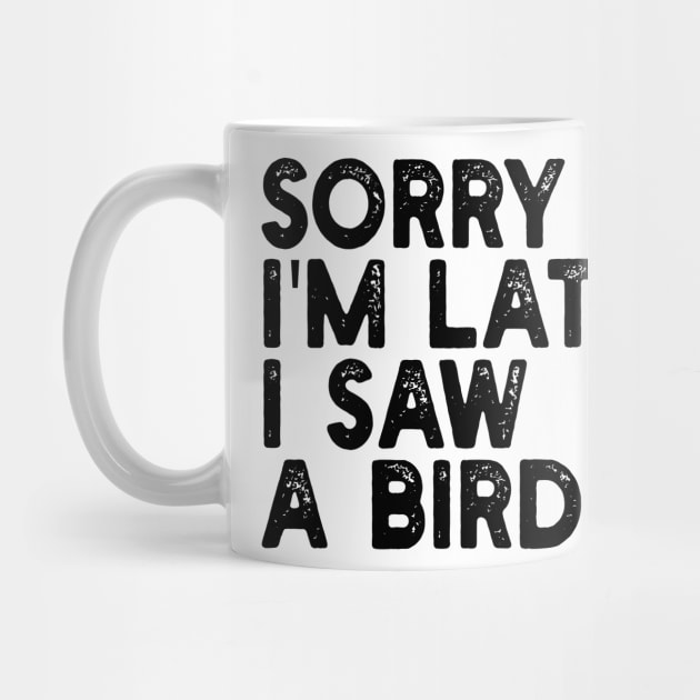 Sorry I'm Late I Saw A Bird by mdr design